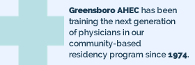Greensboro AHEC, part of the NC AHEC Program, has been training the next generation of physicians in our community-based residency programs since 1974.